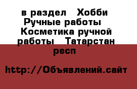  в раздел : Хобби. Ручные работы » Косметика ручной работы . Татарстан респ.